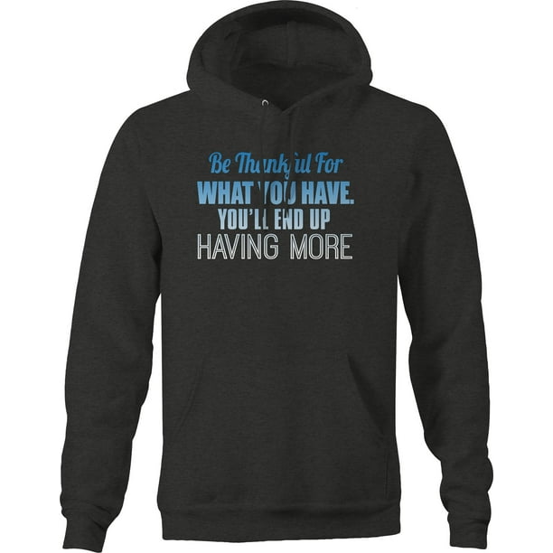 Be Thankful for What You Have end up More Shirt Hoodies for Men Dark Grey 